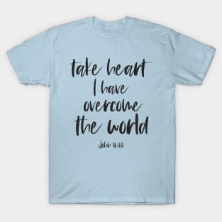 Christian Bible Verse: Take heart, I have overcome the world (dark text) T-Shirt